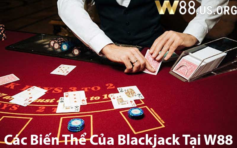 Các Biến Thể Của Blackjack Tại W88