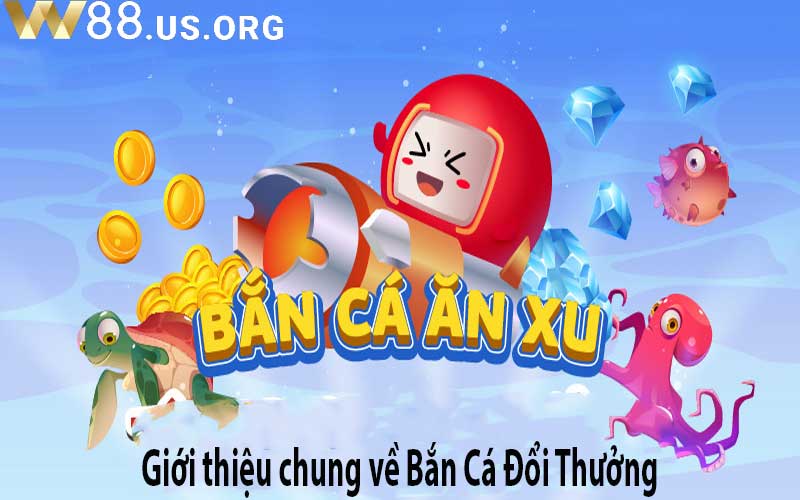 Giới thiệu chung về Bắn Cá Đổi Thưởng