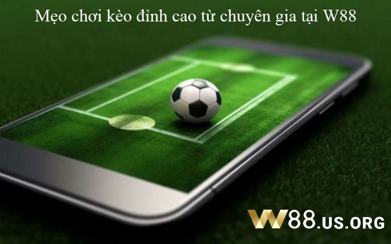 Mẹo chơi kèo đỉnh cao từ chuyên gia tại W88