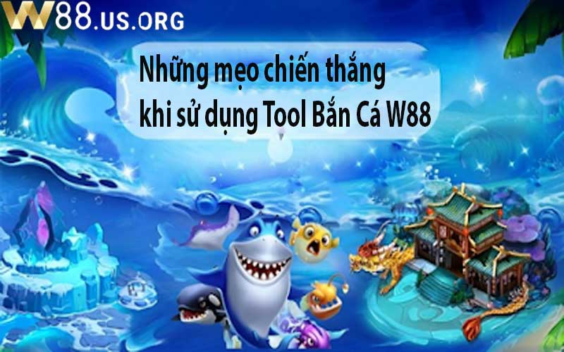 Những mẹo chiến thắng khi sử dụng Tool Bắn Cá W88