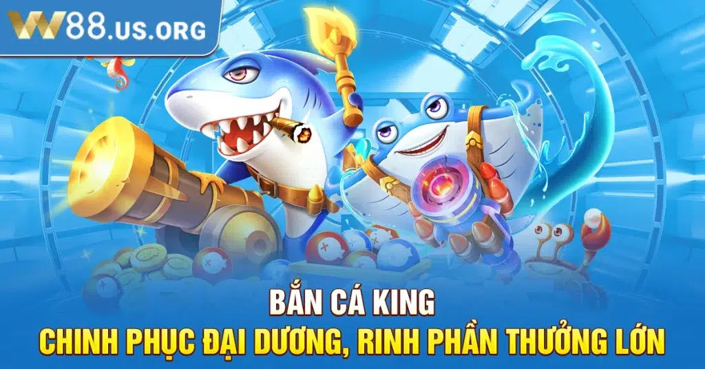 Bắn Cá King – Chinh Phục Đại Dương, Rinh Phần Thưởng Lớn