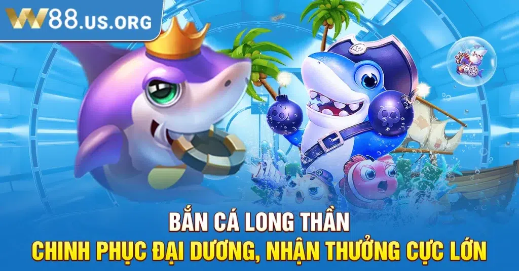 Bắn Cá Long Thần – Chinh Phục Đại Dương, Nhận Thưởng Cực Lớn