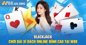 Blackjack – Chơi Bài Xì Dách Online Đỉnh Cao Tại W88