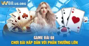 Game Bài 68 – Chơi Bài Hấp Dẫn Với Phần Thưởng Lớn