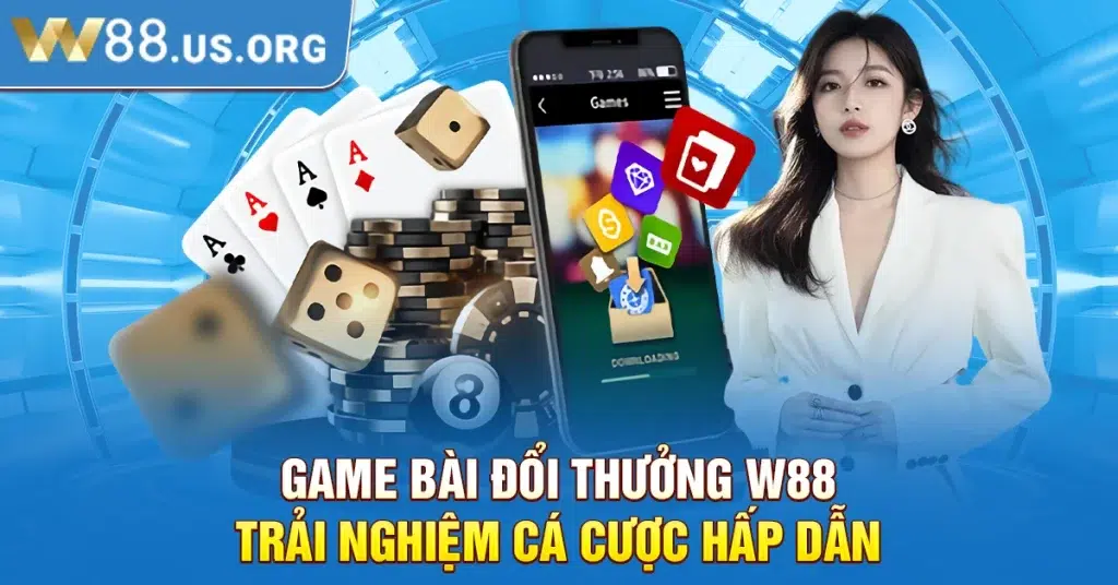 Game Bài Đổi Thưởng W88 – Trải Nghiệm Cá Cược Hấp Dẫn