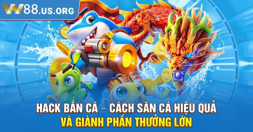 Hack Bắn Cá – Cách Săn Cá Hiệu Quả Và Giành Phần Thưởng Lớn