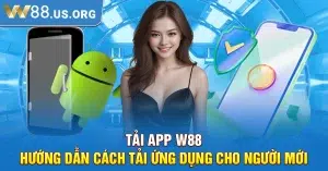 Tải app W88 - Hướng dẫn cách tải ứng dụng cho người mới