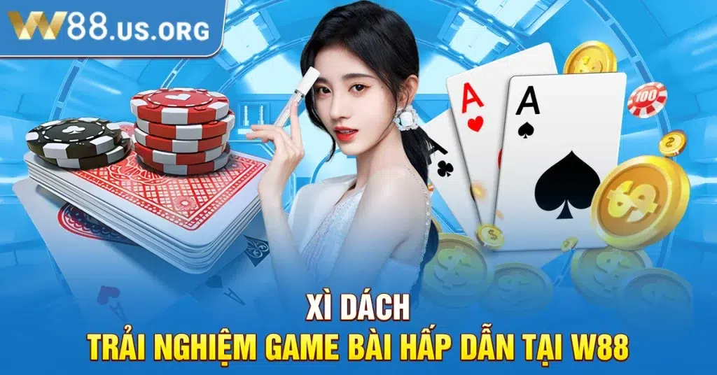 Xì Dách – Trải Nghiệm Game Bài Hấp Dẫn Tại W88