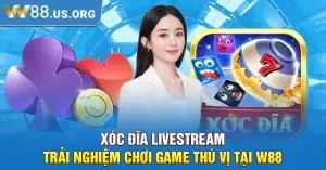 Xóc Đĩa Livestream - Trải Nghiệm Chơi Game Thú Vị Tại W88